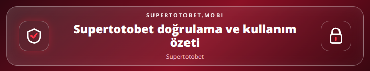 Supertotobet doğrulama ve kullanım özeti görseli