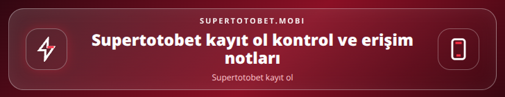 Supertotobet kayıt ol kontrol adımları görseli