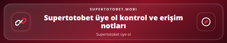 Supertotobet üye ol kontrol adımları görseli